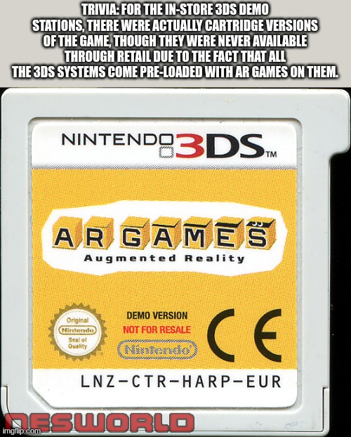i would like to get that demo :/ | TRIVIA: FOR THE IN-STORE 3DS DEMO STATIONS, THERE WERE ACTUALLY CARTRIDGE VERSIONS OF THE GAME, THOUGH THEY WERE NEVER AVAILABLE THROUGH RETAIL DUE TO THE FACT THAT ALL THE 3DS SYSTEMS COME PRE-LOADED WITH AR GAMES ON THEM. | image tagged in ar games - augmented reality,3ds,nintendo,ar games | made w/ Imgflip meme maker