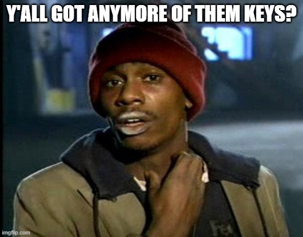 hooked on game keys | Y'ALL GOT ANYMORE OF THEM KEYS? | image tagged in dave chappelle | made w/ Imgflip meme maker