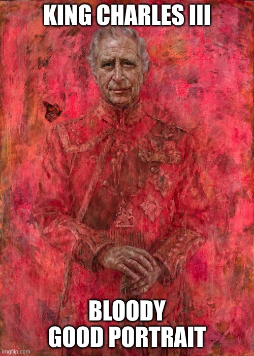 bloody | KING CHARLES III; BLOODY GOOD PORTRAIT | made w/ Imgflip meme maker