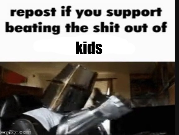 E | kids | image tagged in repost if you support beating the shit out of pedophiles | made w/ Imgflip meme maker