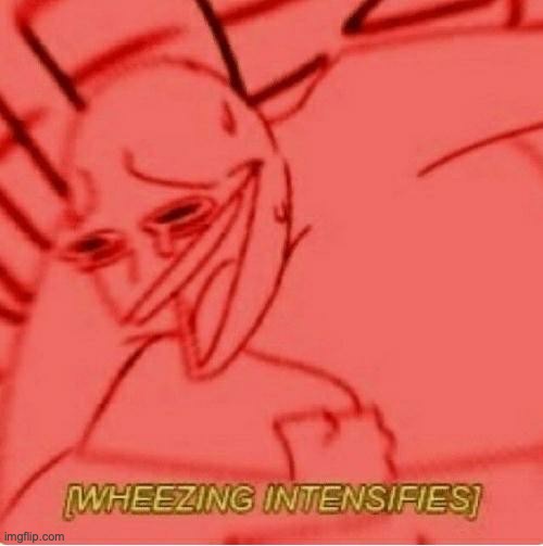 Post above | image tagged in wheeze | made w/ Imgflip meme maker