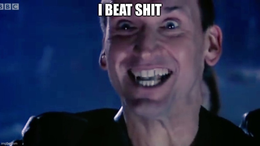 Just This Once (9th Doctor) | I BEAT SHIT | image tagged in just this once 9th doctor | made w/ Imgflip meme maker