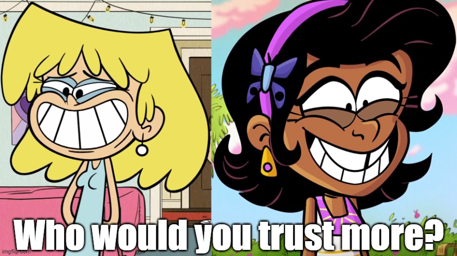 Battle of the **** eating grins | Who would you trust more? | image tagged in the loud house | made w/ Imgflip meme maker