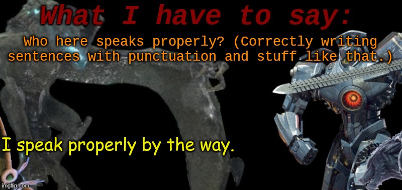 KaijuBlue's template. | Who here speaks properly? (Correctly writing sentences with punctuation and stuff like that.); I speak properly by the way. | image tagged in cure's template | made w/ Imgflip meme maker