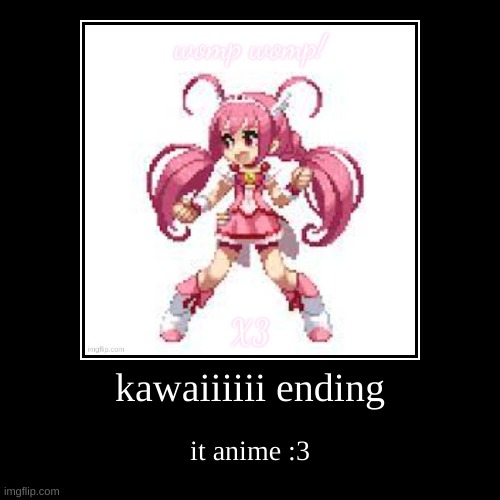 kawaiiiiii ending | it anime :3 | image tagged in funny,demotivationals | made w/ Imgflip demotivational maker