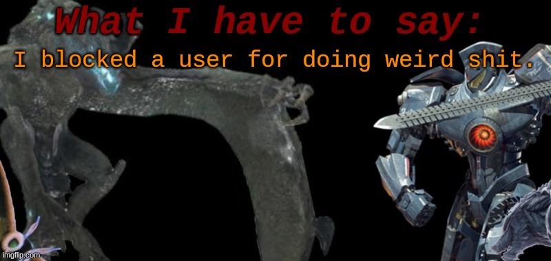 KaijuBlue's template. | I blocked a user for doing weird shit. | image tagged in cure's template | made w/ Imgflip meme maker