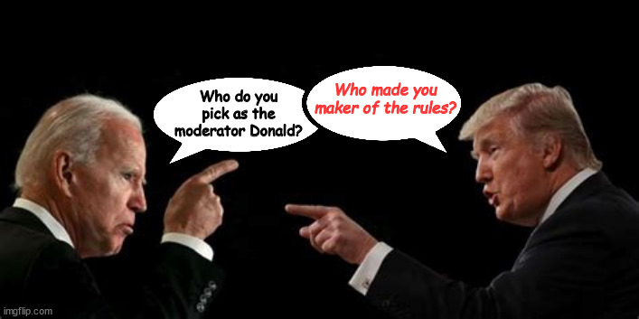 Shootout at noon twice? | Who made you maker of the rules? Who do you pick as the moderator Donald? | image tagged in biden trump debate | made w/ Imgflip meme maker