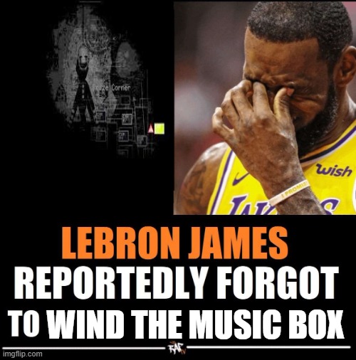 Lebron James Reportedly forgot to | WIND THE MUSIC BOX | image tagged in lebron james reportedly forgot to | made w/ Imgflip meme maker