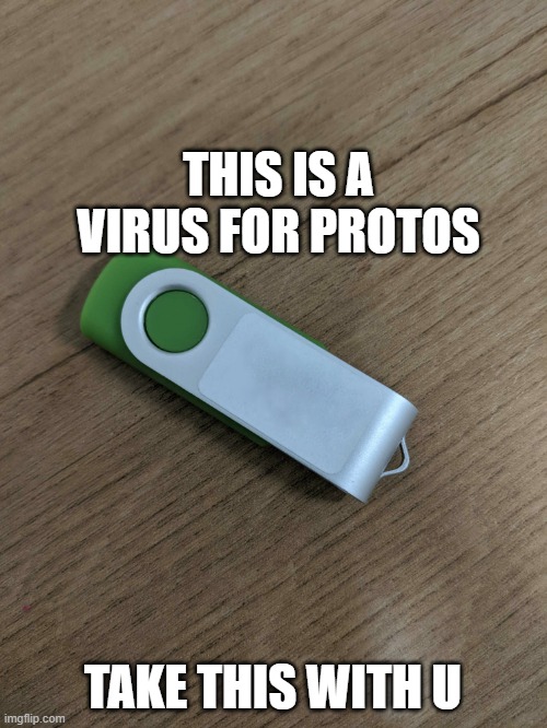 Lost USB Drive | THIS IS A VIRUS FOR PROTOS TAKE THIS WITH U | image tagged in lost usb drive | made w/ Imgflip meme maker