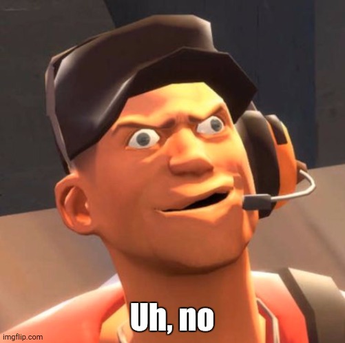 TF2 Scout | Uh, no | image tagged in tf2 scout | made w/ Imgflip meme maker
