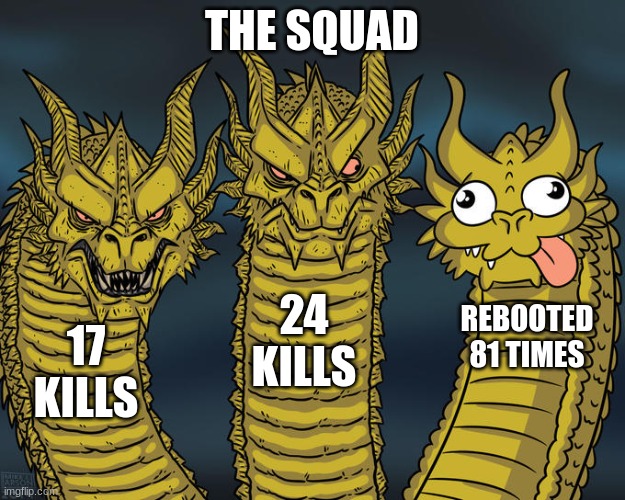 Three-headed Dragon | THE SQUAD; 24 KILLS; REBOOTED 81 TIMES; 17 KILLS | image tagged in three-headed dragon | made w/ Imgflip meme maker