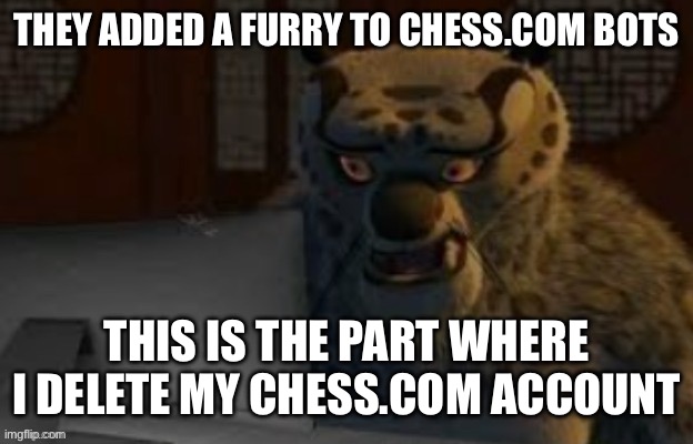 Why the hell would they go ahead and do that!? | THEY ADDED A FURRY TO CHESS.COM BOTS; THIS IS THE PART WHERE I DELETE MY CHESS.COM ACCOUNT | image tagged in tai lung at the computer | made w/ Imgflip meme maker