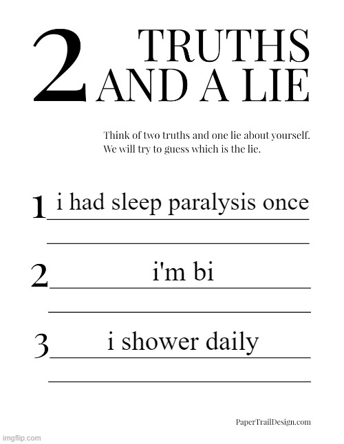 2 Truths and a Lie | i had sleep paralysis once; i'm bi; i shower daily | image tagged in 2 truths and a lie | made w/ Imgflip meme maker