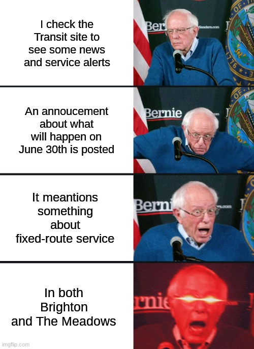 Sweet Pisces, Saskatoon Transit! | I check the Transit site to see some news and service alerts; An annoucement about what will happen on June 30th is posted; It meantions something about fixed-route service; In both Brighton and The Meadows | image tagged in bernie sanders reaction nuked | made w/ Imgflip meme maker