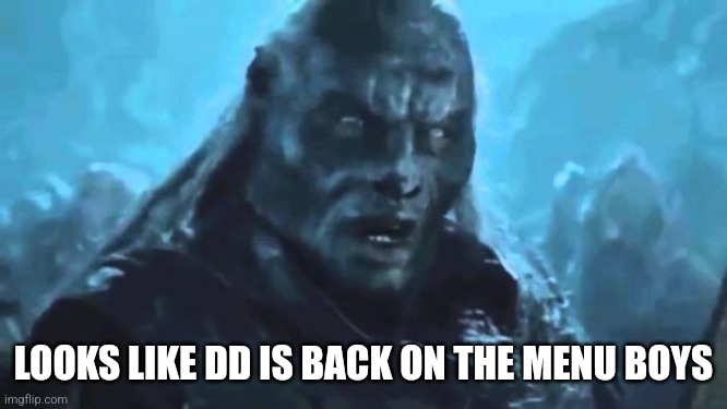 Lord of the Rings Meat's back on the menu | LOOKS LIKE DD IS BACK ON THE MENU BOYS | image tagged in lord of the rings meat's back on the menu | made w/ Imgflip meme maker