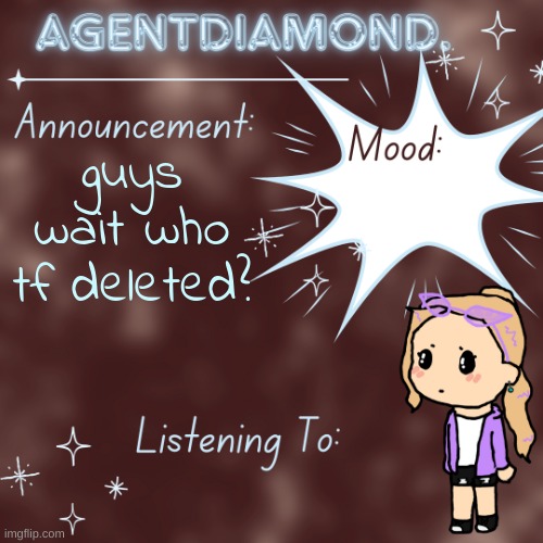 AgentDiamond. Announcement Temp by MC | guys wait who tf deleted? | image tagged in agentdiamond announcement temp by mc | made w/ Imgflip meme maker