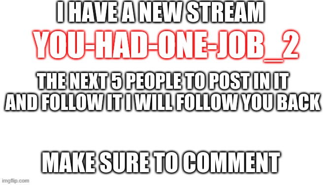 join my stream! it is you-had-one-job_2! | YOU-HAD-ONE-JOB_2 | image tagged in join my stream | made w/ Imgflip meme maker