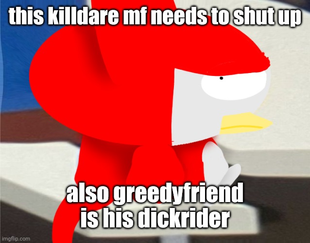 bro is staring at you | this killdare mf needs to shut up; also greedyfriend is his dickrider | image tagged in bro is staring at you | made w/ Imgflip meme maker