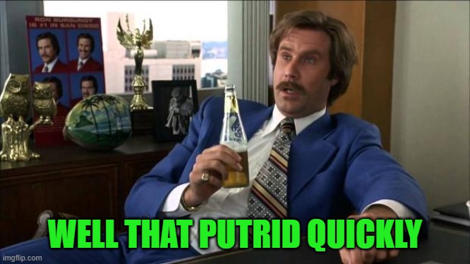 Ron Burgundy | WELL THAT PUTRID QUICKLY | image tagged in ron burgundy | made w/ Imgflip meme maker