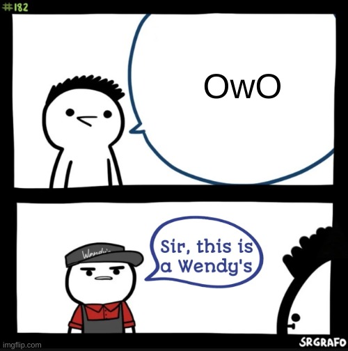 Low effort post lol | OwO | image tagged in sir this is a wendys | made w/ Imgflip meme maker