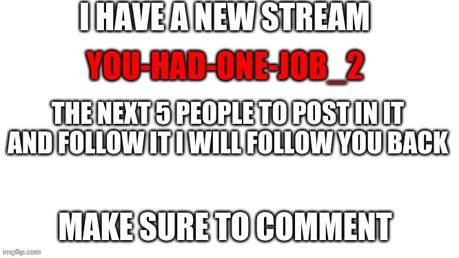 join my stream! | YOU-HAD-ONE-JOB_2 | image tagged in join my stream | made w/ Imgflip meme maker