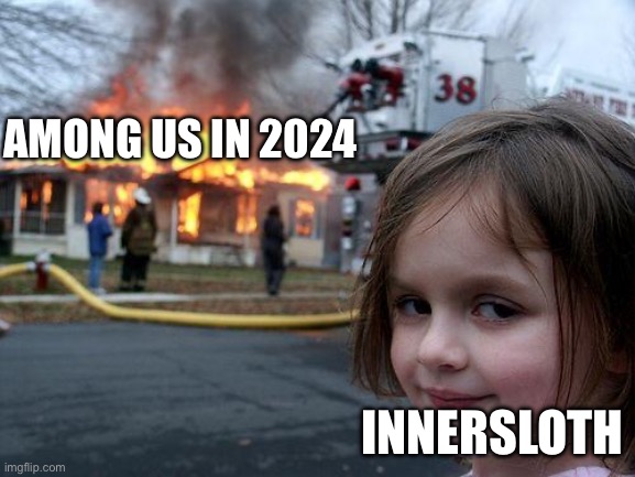 Disaster Girl | AMONG US IN 2024; INNERSLOTH | image tagged in memes,disaster girl | made w/ Imgflip meme maker