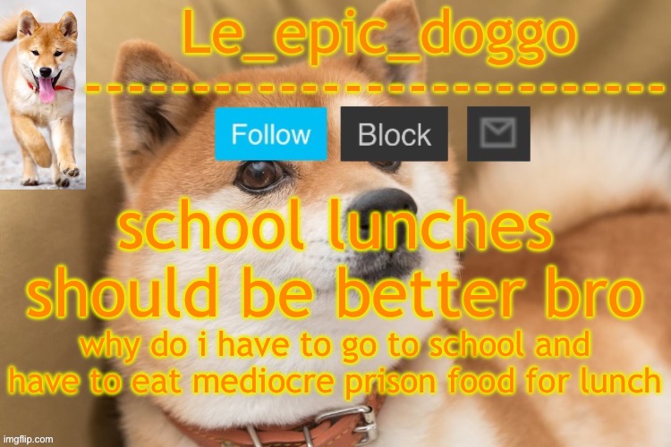 epic doggo's temp back in old fashion | school lunches should be better bro; why do i have to go to school and have to eat mediocre prison food for lunch | image tagged in epic doggo's temp back in old fashion | made w/ Imgflip meme maker
