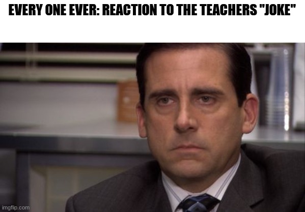omg fr | EVERY ONE EVER: REACTION TO THE TEACHERS "JOKE" | image tagged in are you kidding me,memes,funny,relatable,front page,front page plz | made w/ Imgflip meme maker