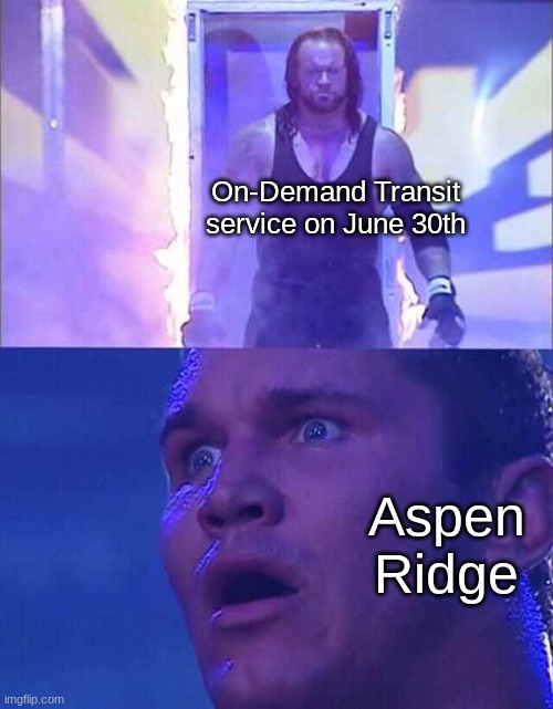 Get ready Aspen Ridge! Yer bout to get On-Demand Transit service! | On-Demand Transit service on June 30th; Aspen Ridge | image tagged in randy orton undertaker | made w/ Imgflip meme maker
