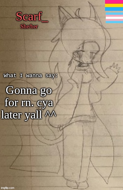 Gonna go for rn. cya later yall ^^ | made w/ Imgflip meme maker