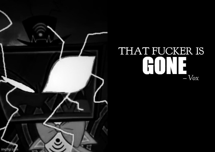 That fucker is back | GONE | image tagged in that fucker is back | made w/ Imgflip meme maker