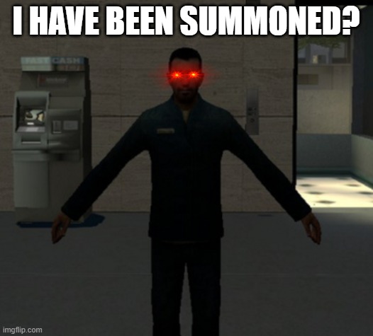 gmod tpose | I HAVE BEEN SUMMONED? | image tagged in gmod tpose | made w/ Imgflip meme maker