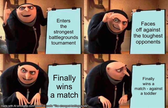 Ai version of the strongest battlegrounds | Enters the strongest battlegrounds tournament; Faces off against the toughest opponents; Finally wins a match; Finally wins a match - against a toddler | image tagged in memes,gru's plan | made w/ Imgflip meme maker