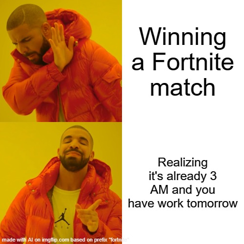 idk | Winning a Fortnite match; Realizing it's already 3 AM and you have work tomorrow | image tagged in memes,drake hotline bling | made w/ Imgflip meme maker