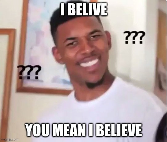 wtf | I BELIVE; YOU MEAN I BELIEVE | image tagged in confused nick young | made w/ Imgflip meme maker