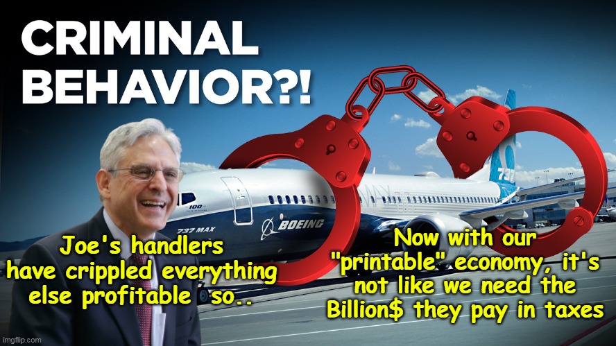 "Merrick Garland smiling":    (2) results | Now with our "printable" economy, it's not like we need the Billion$ they pay in taxes; Joe's handlers have crippled everything else profitable  so.. | image tagged in merrick garland boeing meme | made w/ Imgflip meme maker