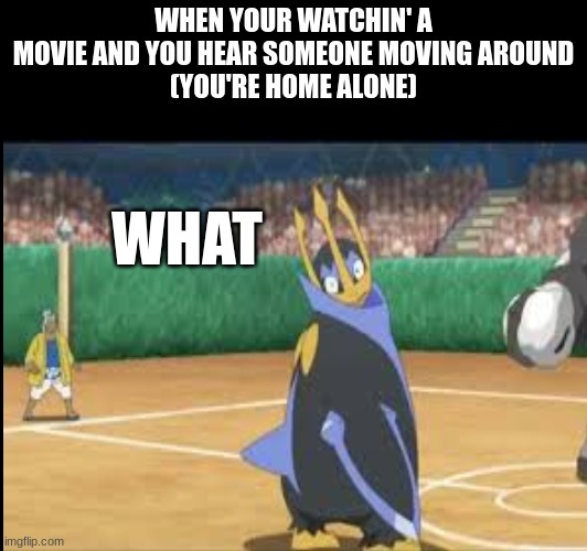 It do be true tho | WHEN YOUR WATCHIN' A MOVIE AND YOU HEAR SOMEONE MOVING AROUND
(YOU'RE HOME ALONE); WHAT | image tagged in surprised pikachu | made w/ Imgflip meme maker