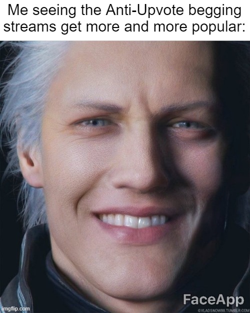 vergil smile | Me seeing the Anti-Upvote begging streams get more and more popular: | image tagged in vergil smile | made w/ Imgflip meme maker