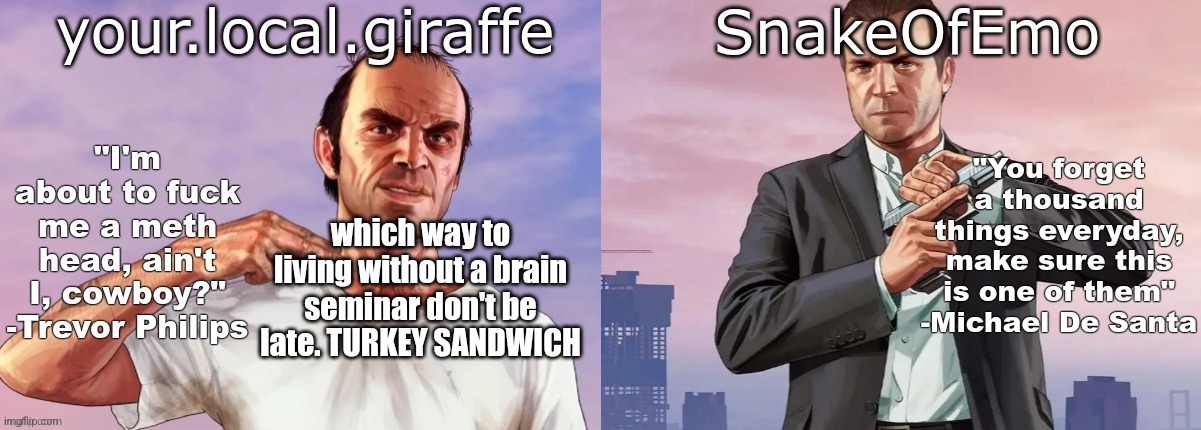 your.local.giraffe and SnakeOfEmo shared announcement template | which way to living without a brain seminar don't be late. TURKEY SANDWICH | image tagged in your local giraffe and snakeofemo shared announcement template | made w/ Imgflip meme maker