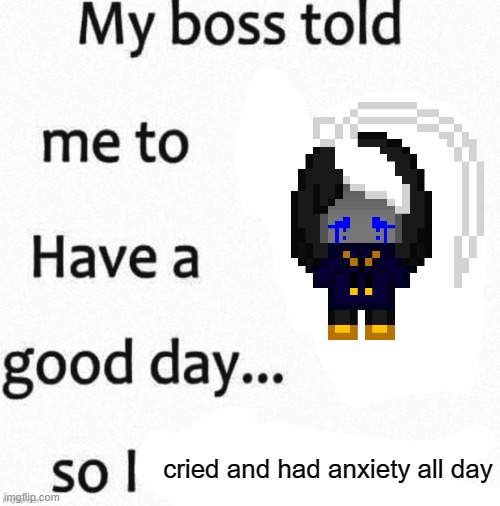 reverse psychology | cried and had anxiety all day | image tagged in so i | made w/ Imgflip meme maker