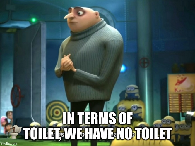 In terms of money, we have no money | IN TERMS OF TOILET, WE HAVE NO TOILET | image tagged in in terms of money we have no money | made w/ Imgflip meme maker