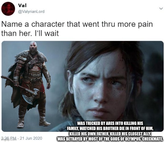 This man went through crippling depression | WAS TRICKED BY ARES INTO KILLING HIS FAMILY, WATCHED HIS BROTHER DIE IN FRONT OF HIM, KILLED HIS OWN FATHER, KILLED HIS CLOSEST ALLY, WAS BETRAYED BY MOST OF THE GODS OF OLYMPUS. CHECKMATE. | image tagged in name a character that went thru more pain than her i'll wait,god of war | made w/ Imgflip meme maker
