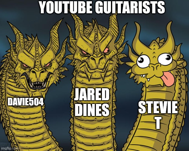 Youtube Guitarists | YOUTUBE GUITARISTS; JARED DINES; DAVIE504; STEVIE T | image tagged in three-headed dragon | made w/ Imgflip meme maker