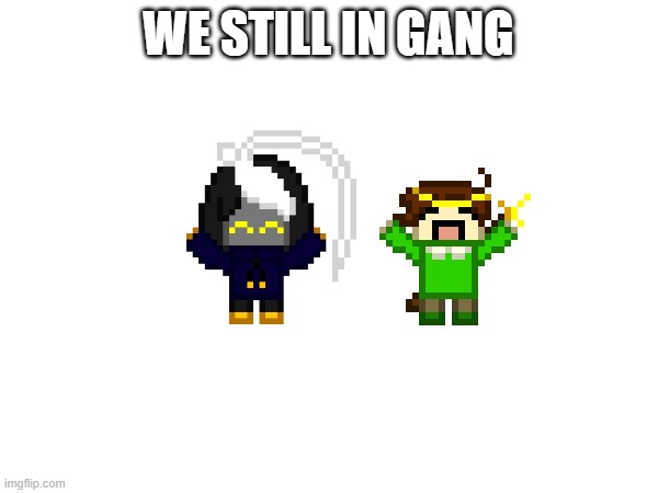 WE STILL IN GANG | made w/ Imgflip meme maker