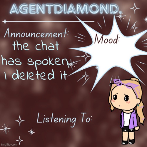 AgentDiamond. Announcement Temp by MC | the chat has spoken, I deleted it | image tagged in agentdiamond announcement temp by mc | made w/ Imgflip meme maker