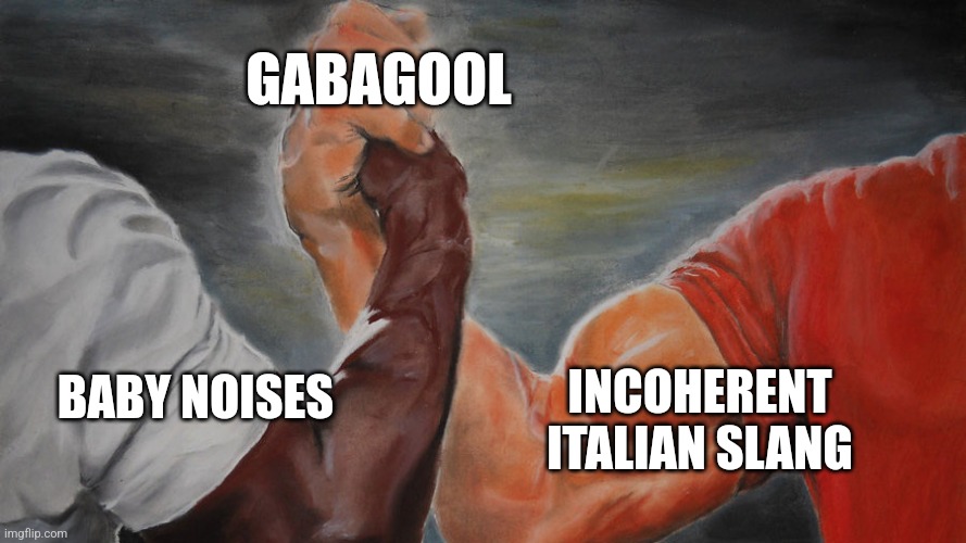 epic hand shake | GABAGOOL; INCOHERENT ITALIAN SLANG; BABY NOISES | image tagged in epic hand shake | made w/ Imgflip meme maker