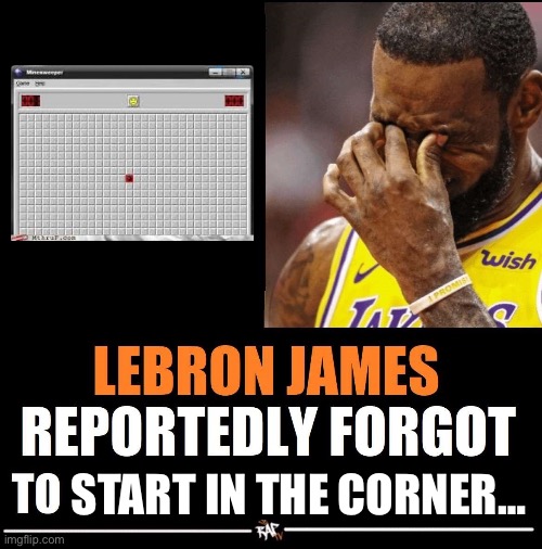 (Minesweeper) | START IN THE CORNER… | image tagged in lebron james reportedly forgot to | made w/ Imgflip meme maker