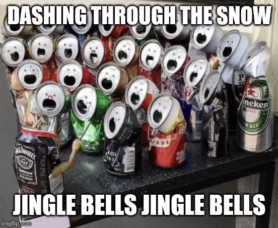 Jingle Bells | DASHING THROUGH THE SNOW; JINGLE BELLS JINGLE BELLS | image tagged in singing cans,funny memes | made w/ Imgflip meme maker