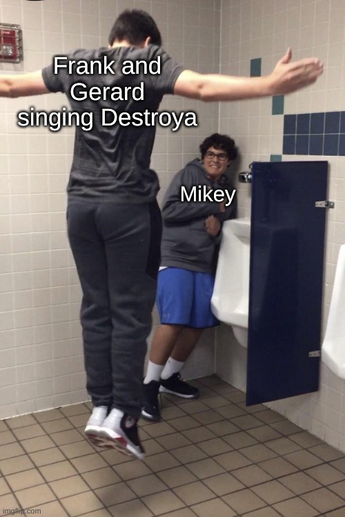 iykyk | Frank and Gerard singing Destroya; Mikey | image tagged in t pose to assert dominance | made w/ Imgflip meme maker