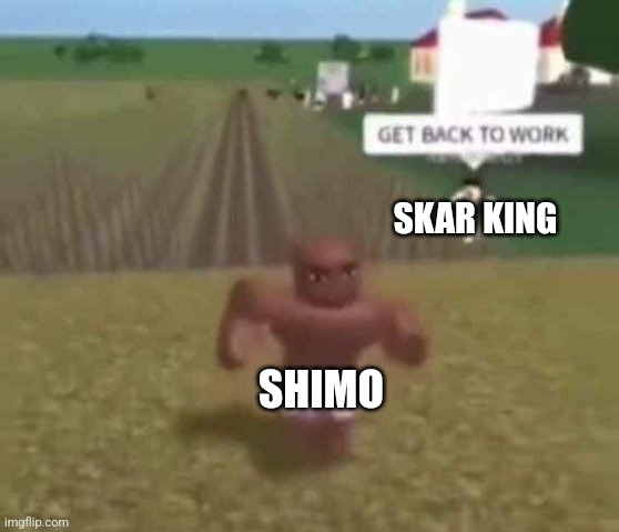 Roblox Slave Work | SKAR KING; SHIMO | image tagged in roblox slave work | made w/ Imgflip meme maker